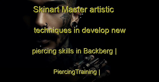 Skinart Master artistic techniques in develop new piercing skills in Backberg | PiercingTraining | PiercingClasses | SkinartTraining-Sweden